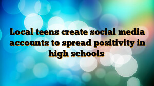 Local teens create social media accounts to spread positivity in high schools