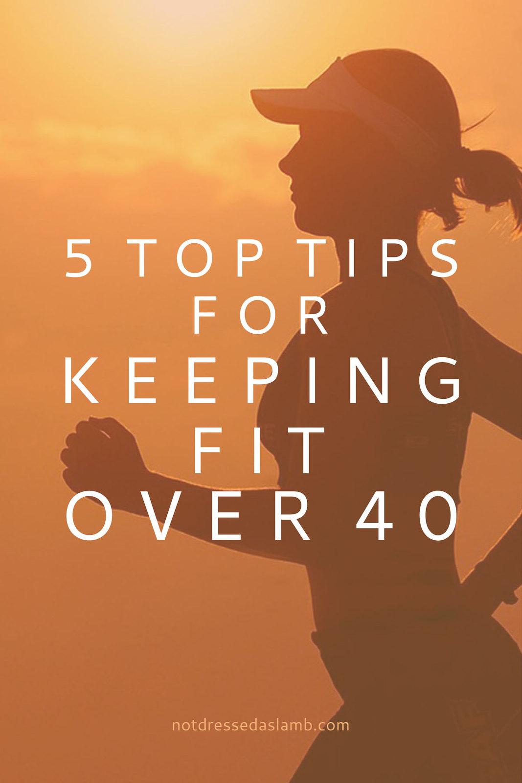 5 Top Tips For Keeping Fit Over 40 | Not Dressed As Lamb