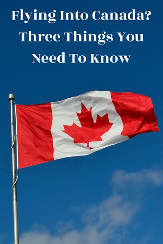 Flying Into Canada? Three Things You Need To Know