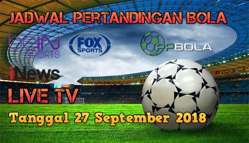 Jadwal Bola Live Di TV 27 September 2018